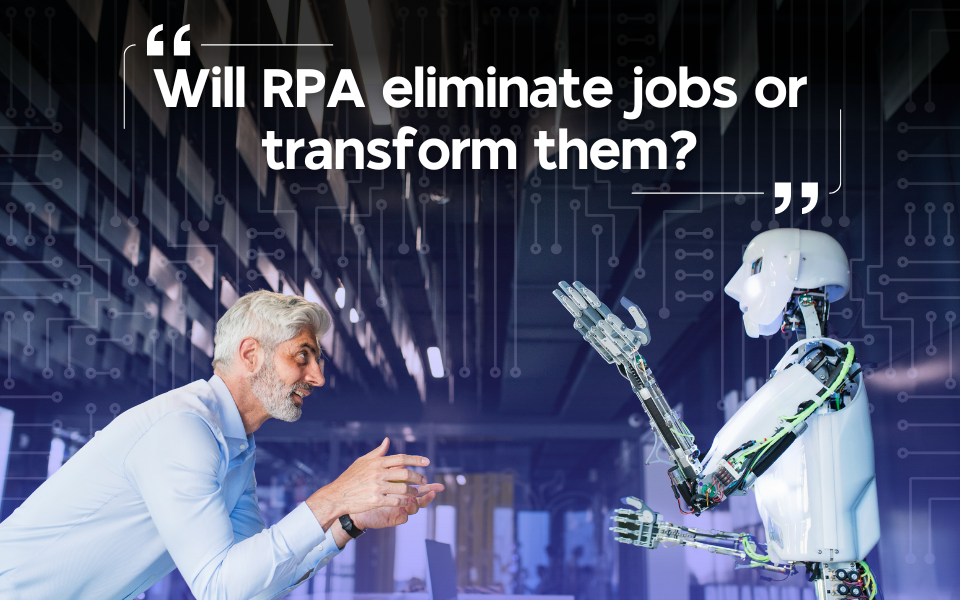 Will RPA eliminate jobs or transform them?