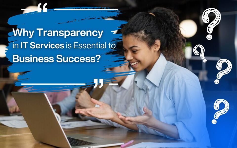 Why Transparency in IT Services is Essential to Business Success