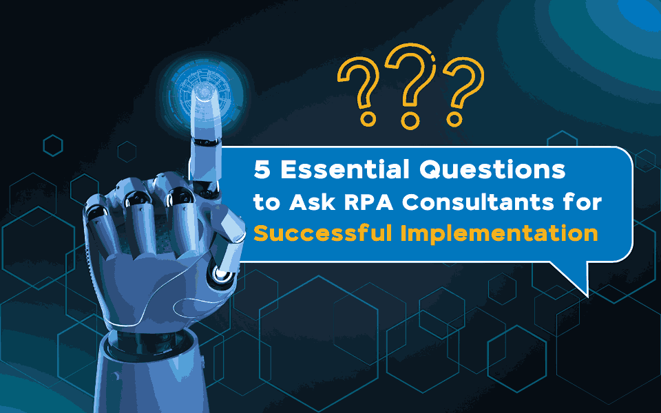 5 Essential Questions to Ask RPA Consultants for Successful Implementation